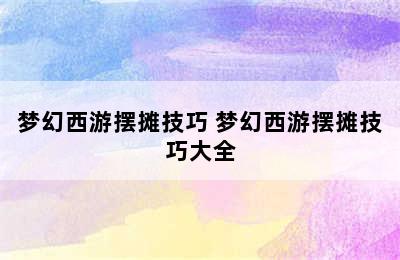 梦幻西游摆摊技巧 梦幻西游摆摊技巧大全